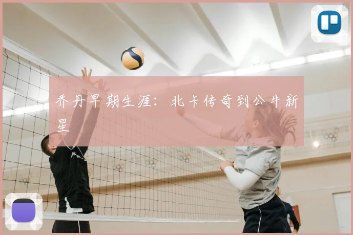 乔丹早期生涯:北卡传奇到公牛新星