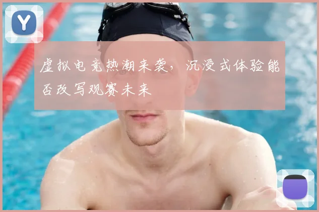 虚拟电竞热潮来袭，沉浸式体验能否改写观赛未来